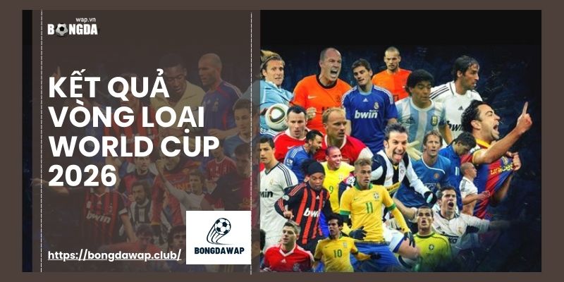 kết quả vòng loại world cup 2026