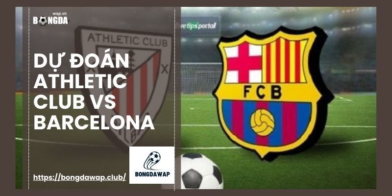 Dự Đoán Athletic Club vs Barcelona