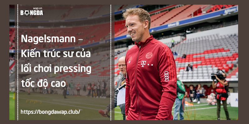Nagelsmann kiến trúc sư kiến tạo pressing cao