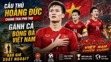 Cầu Thủ Hoàng Đức: 3 Quả Bóng Vàng Việt Nam – Người Hải Dương Bước Vào Ngôi Đền Huyền Thoại