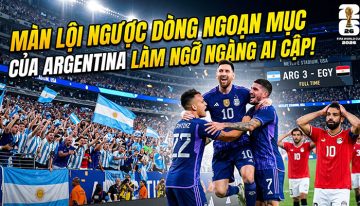 Màn lội ngược dòng ngoạn mục của Argentina làm ngỡ ngàng Ai Cập
